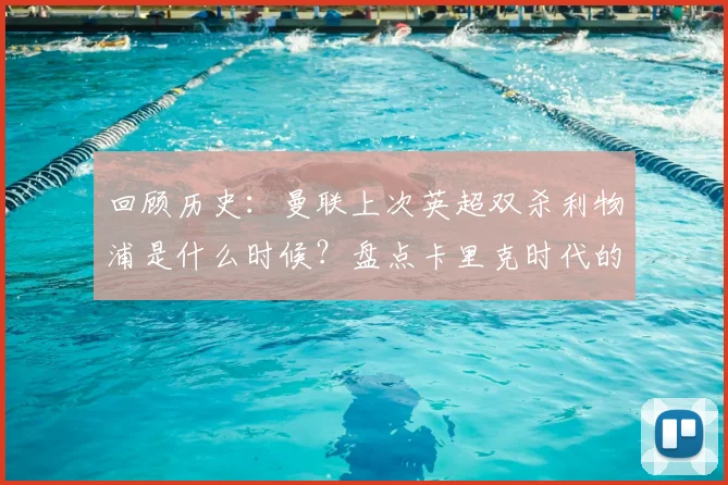 回顾历史：曼联上次英超双杀利物浦是什么时候？盘点卡里克时代的经典阵容